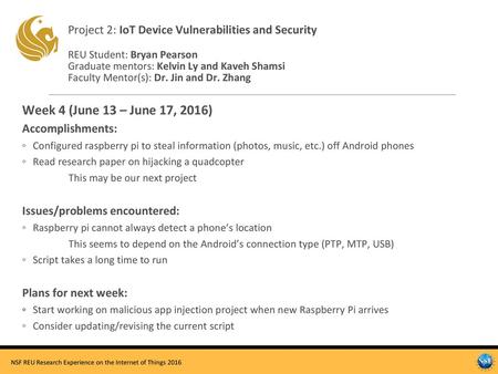 Project 2: IoT Device Vulnerabilities and Security REU Student: Bryan Pearson Graduate mentors: Kelvin Ly and Kaveh Shamsi Faculty Mentor(s): Dr. Jin.