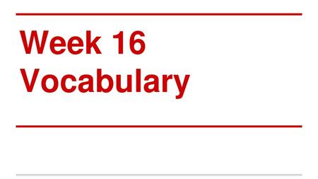Week 16 Vocabulary.
