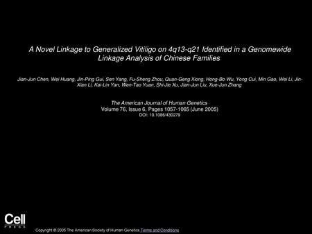 A Novel Linkage to Generalized Vitiligo on 4q13-q21 Identified in a Genomewide Linkage Analysis of Chinese Families  Jian-Jun Chen, Wei Huang, Jin-Ping.