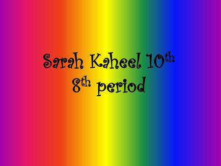 Sarah Kaheel 10th 8th period