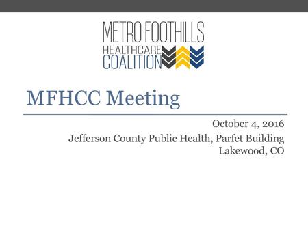 MFHCC Meeting October 4, 2016 Jefferson County Public Health, Parfet Building Lakewood, CO.
