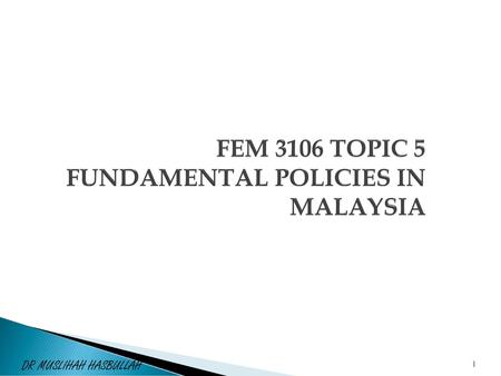 FEM 3106 TOPIC 5 FUNDAMENTAL POLICIES IN MALAYSIA