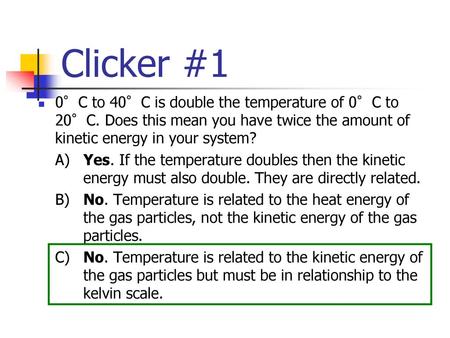 Clicker #1 0°C to 40°C is double the temperature of 0°C to 20°C. Does this mean you have twice the amount of kinetic energy in your system? A)	Yes. If.