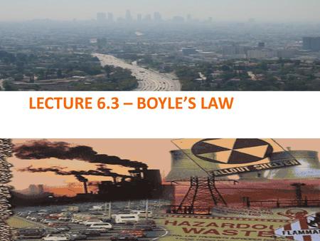 LECTURE 6.3 – BOYLE’S LAW.