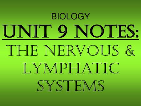 BIOLOGY Unit 9 Notes: The nervous & Lymphatic Systems