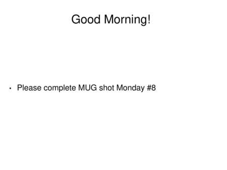 Good Morning! Please complete MUG shot Monday #8.