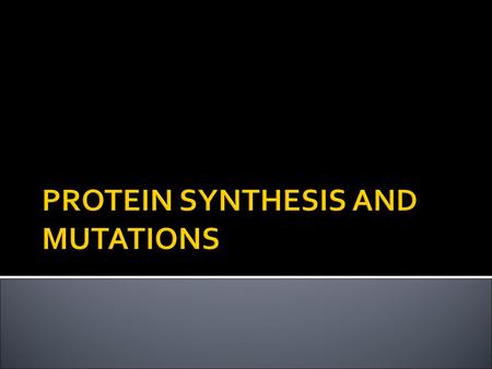 PROTEIN SYNTHESIS AND MUTATIONS