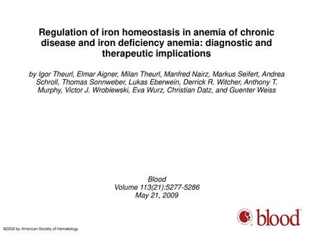 Regulation of iron homeostasis in anemia of chronic disease and iron deficiency anemia: diagnostic and therapeutic implications by Igor Theurl, Elmar Aigner,