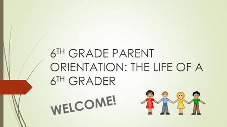 6TH GRADE PARENT ORIENTATION: THE LIFE OF A 6TH GRADER
