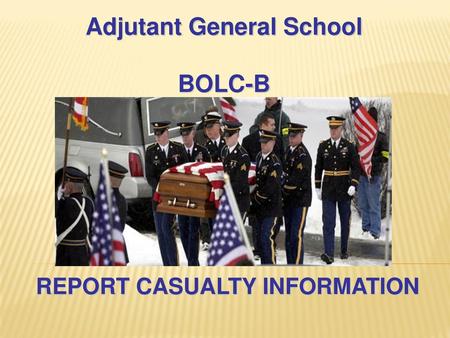 Adjutant General School REPORT CASUALTY INFORMATION