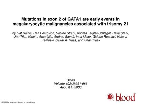 Mutations in exon 2 of GATA1 are early events in megakaryocytic malignancies associated with trisomy 21 by Liat Rainis, Dan Bercovich, Sabine Strehl, Andrea.