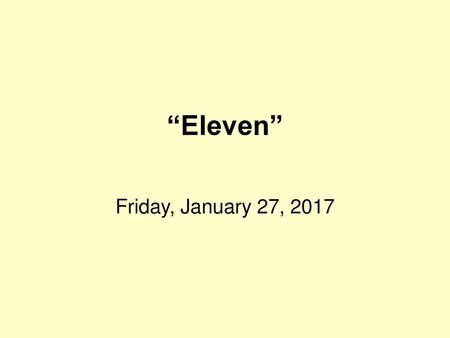 “Eleven” Friday, January 27, 2017.