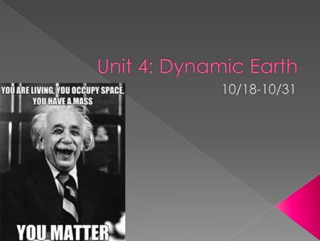 Unit 4: Dynamic Earth 10/18-10/31.