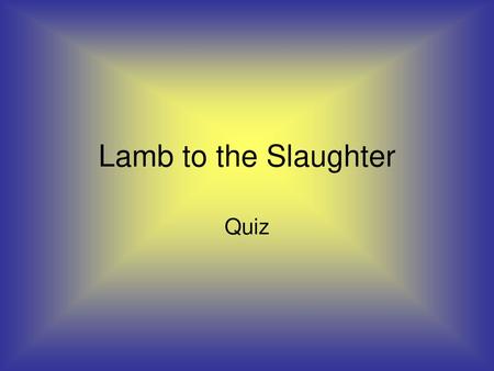 Lamb to the Slaughter Quiz.