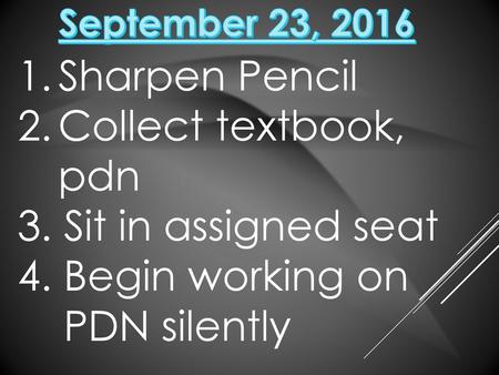 Sharpen Pencil Collect textbook, pdn 3. Sit in assigned seat