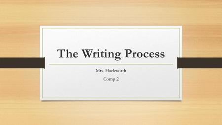 The Writing Process Mrs. Hackworth Comp 2.