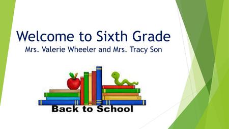 Welcome to Sixth Grade Mrs. Valerie Wheeler and Mrs. Tracy Son