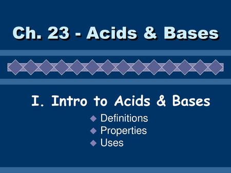 I. Intro to Acids & Bases Definitions Properties Uses