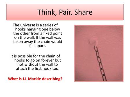 Think, Pair, Share The universe is a series of hooks hanging one below the other from a fixed point on the wall. If the wall was taken away the chain would.