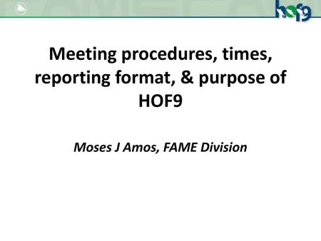 Meeting procedures, times, reporting format, & purpose of HOF9