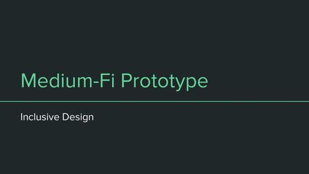 Medium-Fi Prototype Inclusive Design.