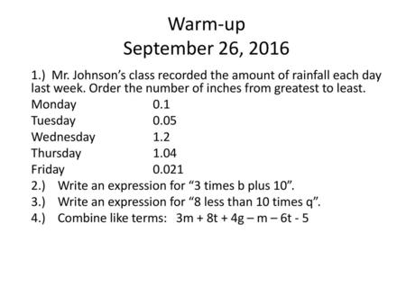 Warm-up September 26, 2016 1.) Mr. Johnson’s class recorded the amount of rainfall each day last week. Order the number of inches from greatest to least.