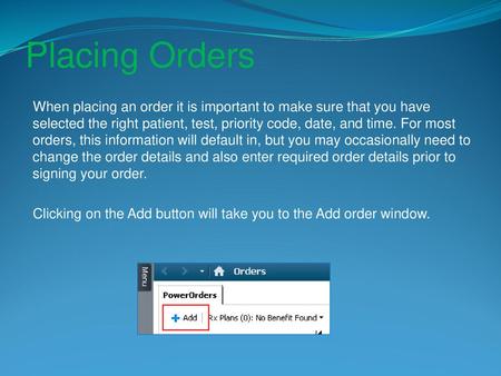 Placing Orders When placing an order it is important to make sure that you have selected the right patient, test, priority code, date, and time. For most.