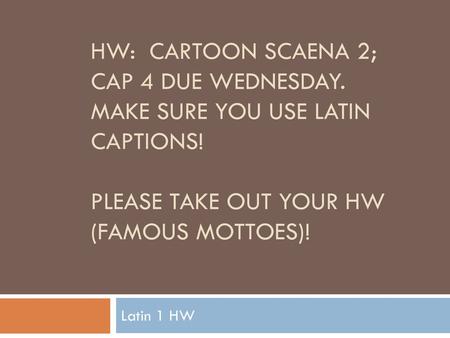 HW: Cartoon Scaena 2; cap 4 due Wednesday