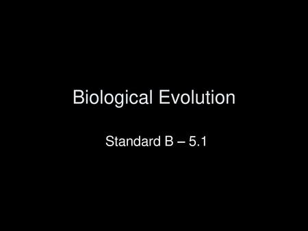 Biological Evolution Standard B – 5.1.