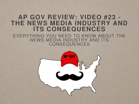 AP Gov Review: Video #23 - The News Media Industry And Its Consequences Everything You Need To Know About The News Media Industry And Its Consequences.