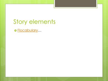 Story elements Flocabulary….