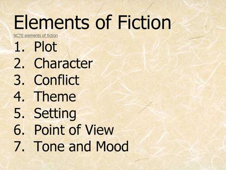 Elements of Fiction NCTE elements of fiction 1. Plot 2. Character 3