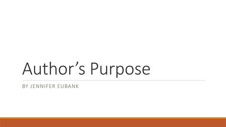 Author’s Purpose By Jennifer Eubank