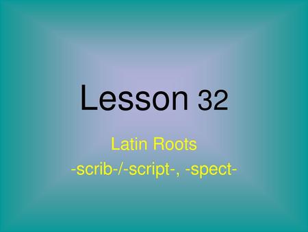 Latin Roots -scrib-/-script-, -spect-
