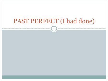 PAST PERFECT (I had done)