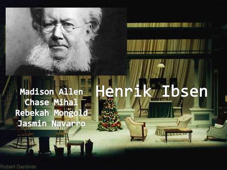 Henrik Ibsen Madison Allen Chase Mihal Rebekah Mongold Jasmin Navarro.