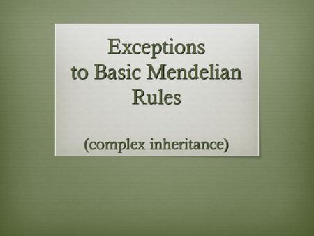 Exceptions to Basic Mendelian Rules (complex inheritance)