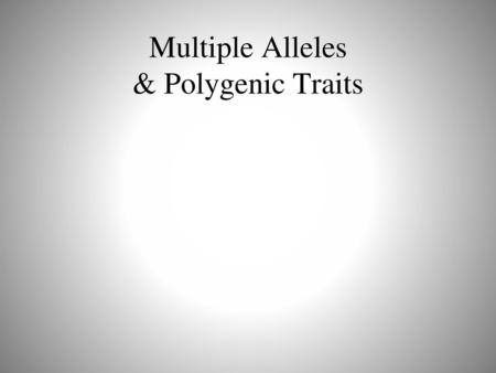 Multiple Alleles & Polygenic Traits