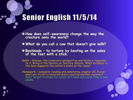 Senior English 11/5/14 How does self-awareness change the way the creature sees the world? What do you call a cow that doesn’t give milk? Bastinado –