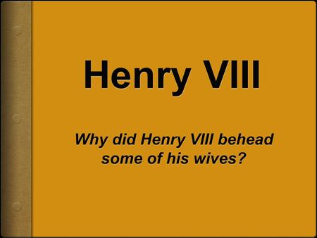 Why did Henry VIII behead some of his wives?