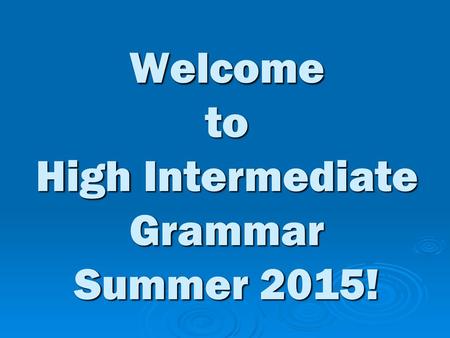 Welcome to High Intermediate Grammar Summer 2015!