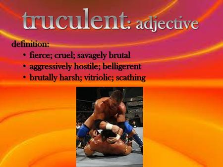 truculent: adjective definition: fierce; cruel; savagely brutal
