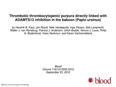 Thrombotic thrombocytopenic purpura directly linked with ADAMTS13 inhibition in the baboon (Papio ursinus)‏ by Hendrik B. Feys, Jan Roodt, Nele Vandeputte,