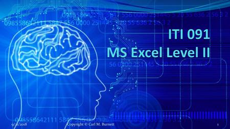 ITI 091 MS Excel Level II 9/21/2018 Copyright © Carl M. Burnett.