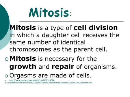 Mitosis: Mitosis is a type of cell division in which a daughter cell receives the same number of identical chromosomes as the parent cell. Mitosis is necessary.