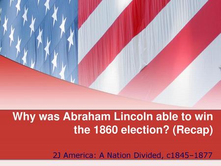 Why was Abraham Lincoln able to win the 1860 election? (Recap)