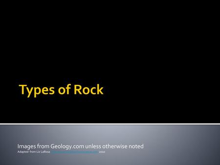 Types of Rock Images from Geology.com unless otherwise noted