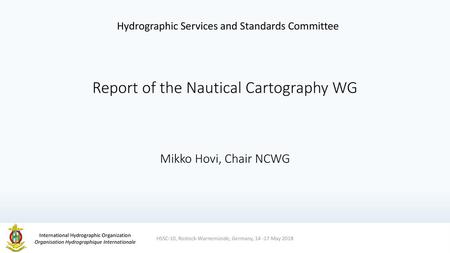 Report of the Nautical Cartography WG Mikko Hovi, Chair NCWG