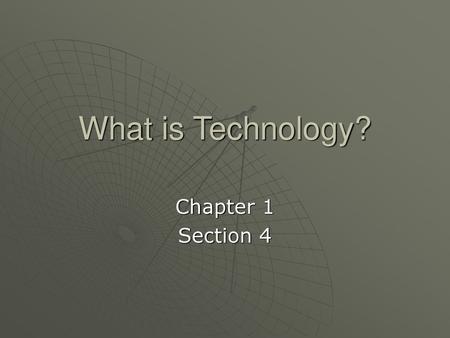 What is Technology? Chapter 1 Section 4.