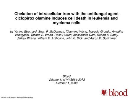 Chelation of intracellular iron with the antifungal agent ciclopirox olamine induces cell death in leukemia and myeloma cells by Yanina Eberhard, Sean.